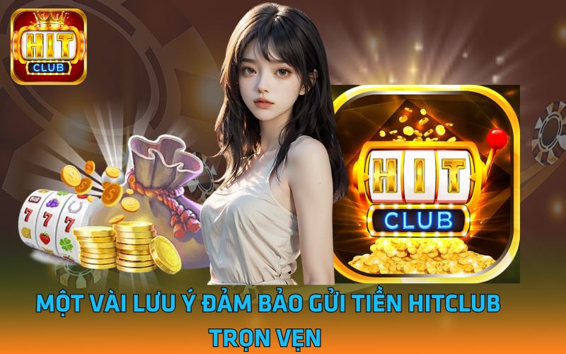 3 - Mot-vai-luu-y-dam-bao-gui-tien-Hitclub-tron-ven